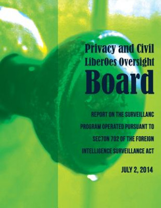 Kniha PRIVACY AND CIVIL LIBERTIES OVERSIGHT BOARD Report on the Surveillance Program Operated Pursuant to Section 702 of the Foreign Intelligence Surveillan Daniel Medine