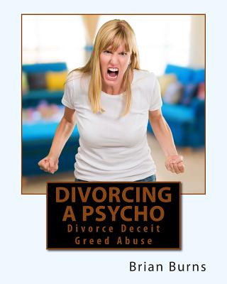 Kniha Divorcing a Psycho: Divorce Deceit Greed Abuse Brian Burns