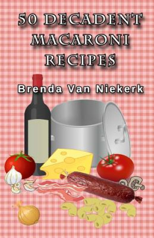 Kniha 50 Decadent Macaroni Recipes Brenda Van Niekerk