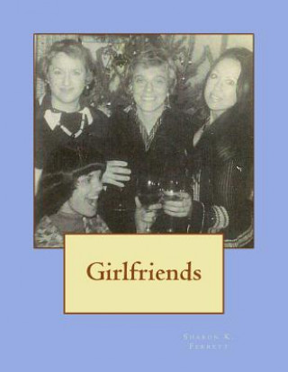 Kniha Girlfriends: Friendships, Poetry, Songs and Other Essentials That Sustain Me Sharon K Ferrett