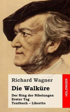 Książka Die Walküre: Der Rind der Nibelungen. Erster Tag. Textbuch - Libretto Richard Wagner