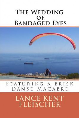 Boek The Wedding of Bandaged Eyes: Featuring a brisk Danse Macabre Lance Kent Fleischer