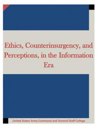 Carte Ethics, Counterinsurgency, and Perceptions, in the Information Era United States Army Command and General S