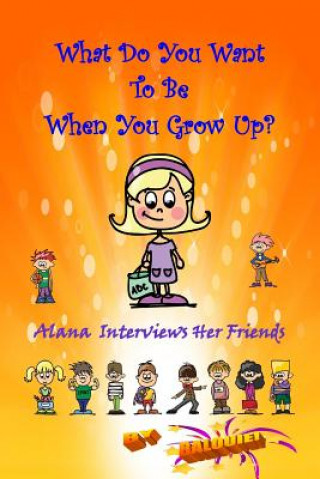 Carte What Do You Want To Be When You Grow Up?: Alana Interviews Her Friends Balouie