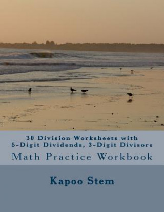 Carte 30 Division Worksheets with 5-Digit Dividends, 3-Digit Divisors: Math Practice Workbook Kapoo Stem