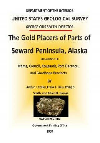 Kniha The Gold Placers of Parts of Seward Peninsula, Alaska Department of the Interior