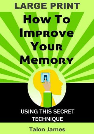 Książka How To Improve Your Memory (Large Print): With This Secret Technique Talon James