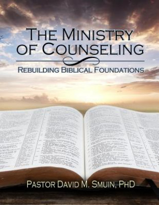 Kniha The Ministry of Counseling: Rebuilding Biblical Foundations Rev David M Smuin Phd