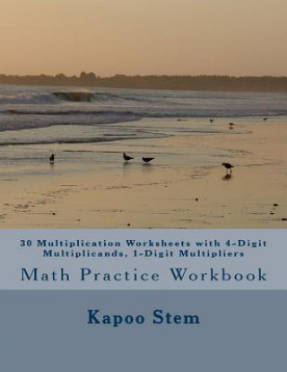 Carte 30 Multiplication Worksheets with 4-Digit Multiplicands, 1-Digit Multipliers: Math Practice Workbook Kapoo Stem
