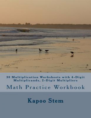 Kniha 30 Multiplication Worksheets with 4-Digit Multiplicands, 2-Digit Multipliers: Math Practice Workbook Kapoo Stem