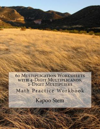 Book 60 Multiplication Worksheets with 4-Digit Multiplicands, 2-Digit Multipliers: Math Practice Workbook Kapoo Stem