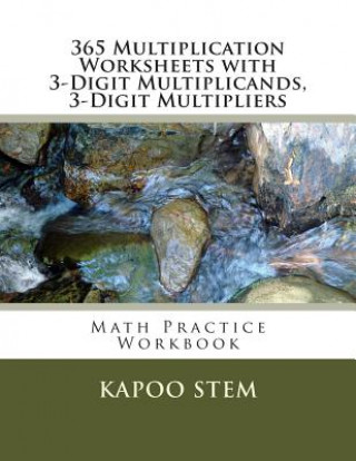 Kniha 365 Multiplication Worksheets with 3-Digit Multiplicands, 3-Digit Multipliers: Math Practice Workbook Kapoo Stem