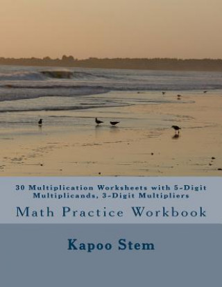 Carte 30 Multiplication Worksheets with 5-Digit Multiplicands, 3-Digit Multipliers: Math Practice Workbook Kapoo Stem