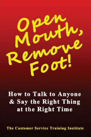 Kniha Open Mouth, Remove Foot: How to Talk to Anyone & Say the Right Thing at the Right Time Customer Service Training Institute