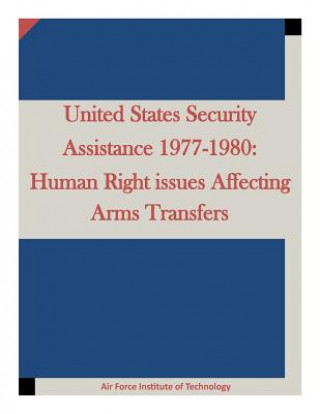 Buch United States Security Assistance 1977-1980: Human Right issues Affecting Arms Transfers Air Force Institute of Technology