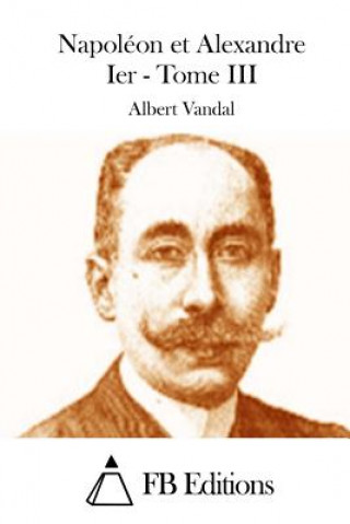 Könyv Napoléon et Alexandre Ier - Tome III Albert Vandal