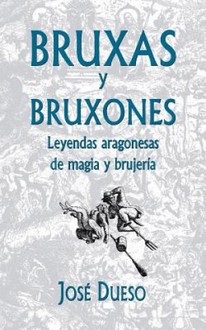 Книга Bruxas y bruxones. Leyendas aragonesas de magia y brujería Jose Dueso