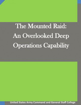 Książka The Mounted Raid: An Overlooked Deep Operations Capability United States Army Command and General S