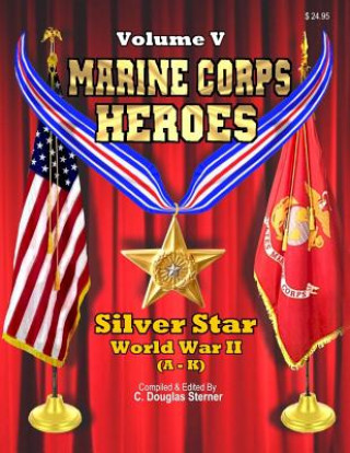 Knjiga Marine Corps Heroes: Silver Star (World War II) (A - K) C Douglas Sterner