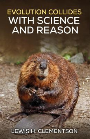 Knjiga Evolution Collides with Science and Reason Lewis H Clementson