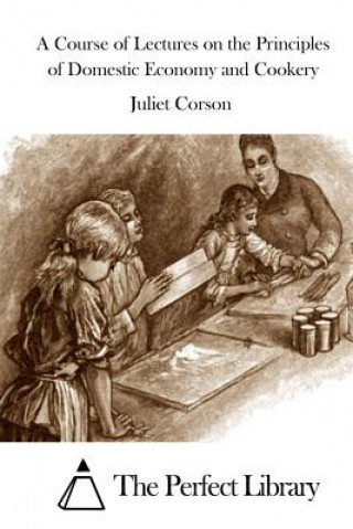 Buch A Course of Lectures on the Principles of Domestic Economy and Cookery Juliet Corson