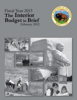 Kniha Fiscal Year 2013 The Interior Budget in Brief, February 2012 U S Department of the Interior