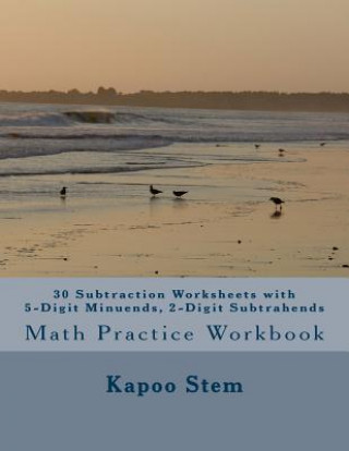 Kniha 30 Subtraction Worksheets with 5-Digit Minuends, 2-Digit Subtrahends: Math Practice Workbook Kapoo Stem