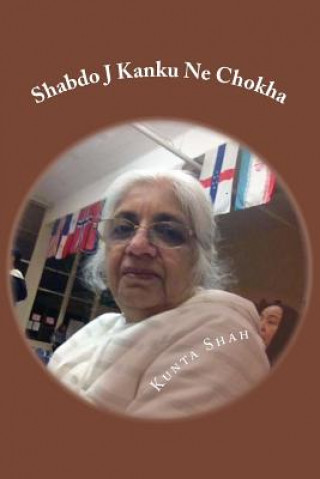 Kniha Shabdo J Kanku Ne Chokha: By -Kunta Shah Mrs Kunta Dilip Shah