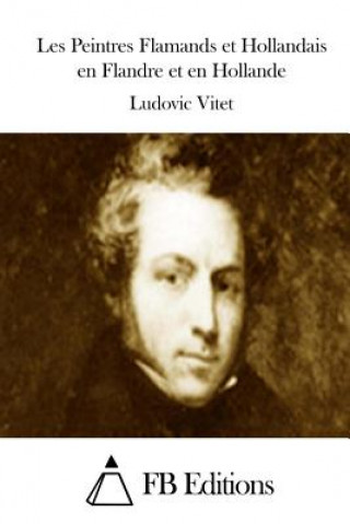 Könyv Les Peintres Flamands et Hollandais en Flandre et en Hollande Ludovic Vitet