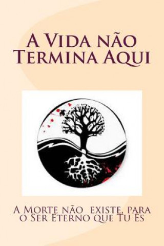 Carte A Vida n?o Termina Aqui: A Morte n?o existe, para o Ser Eterno que Tu És Jose Evangelista