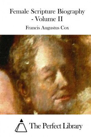 Książka Female Scripture Biography - Volume II Francis Augustus Cox