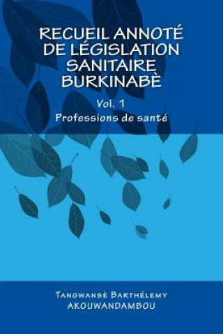 Könyv Recueil de législation sanitaire burkinab?: Vol. 1, Professions de santé Tangwanse Barthelemy Akouwandambou