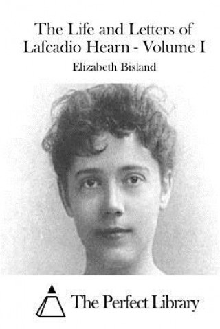 Kniha The Life and Letters of Lafcadio Hearn - Volume I Elizabeth Bisland