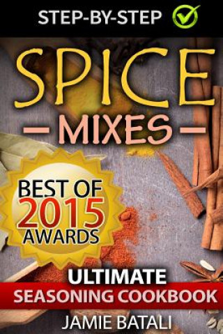 Kniha Spice Mixes: The Ultimate Seasoning Cookbook: Mixing Herbs, Spices for Awesome Seasonings and Mixes Jamie Batali