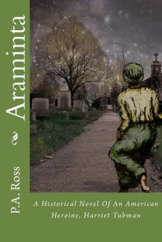 Könyv Araminta: An Historical Novel about an American Hero, Harriet Tubman P a Ross