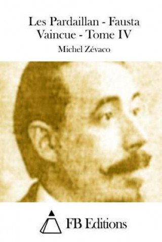 Könyv Les Pardaillan - Fausta Vaincue - Tome IV Michel Zevaco