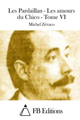 Carte Les Pardaillan - Les amours du Chico - Tome VI Michel Zevaco