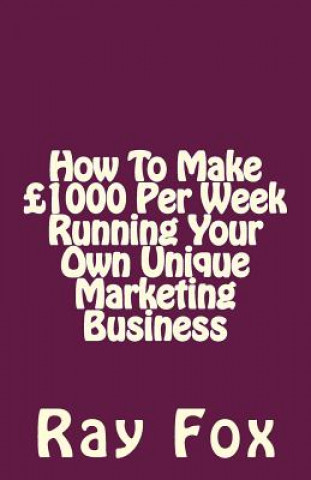 Könyv How To Make ?1000 Per Week Running Your Own Unique Marketing Business Ray Fox