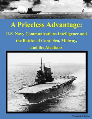 Książka A Priceless Advantage: U.S. Navy Communications Intelligence and the Battles of Coral Sea, Midway, and the Aleutians Frederick D Parker