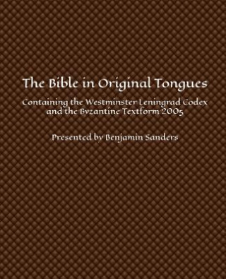 Könyv The Bible in Original Tongues: Containing the Westminster Leningrad Codex and the Byzantine Textform 2005 Benjamin Sanders
