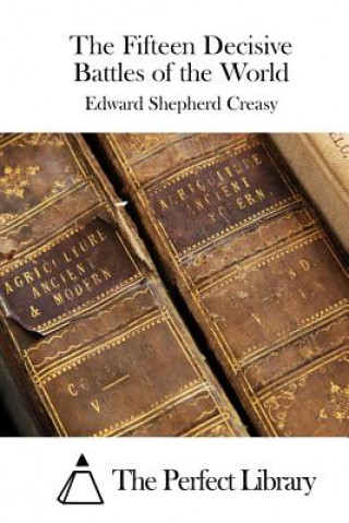 Kniha The Fifteen Decisive Battles of the World Edward Shepherd Creasy