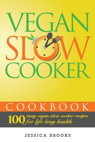 Kniha Vegan Slow Cooker Cookbook: 100 Tasty Vegan Slow Cooker Recipes For Life Long Health Jessica Brooks