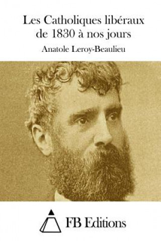 Carte Les Catholiques libéraux de 1830 ? nos jours Anatole Leroy-Beaulieu