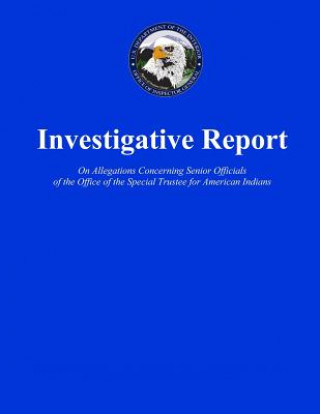 Kniha Investigative Report On Allegations Concerning Senior Officials of the Office of the Special Trustee for American Indians U S Department of the Interior
