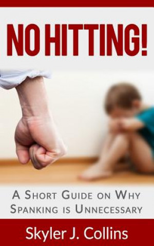 Kniha No Hitting!: A Short Guide on Why Spanking is Unnecessary Skyler J Collins
