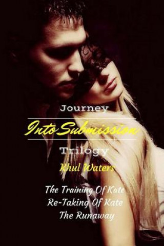 Könyv Journey Into Submission Trilogy: The Training of Kate; The Re-Taking of Kate; The Runaway Khul Waters