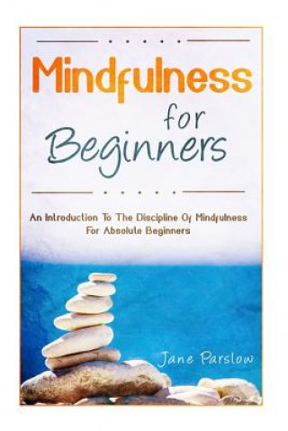 Livre Mindfulness For Beginners: An Introduction To The Discipline Of Mindfulness For Jane Parslow