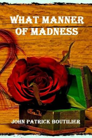 Книга What Manner Of Madness John Patrick Boutilier