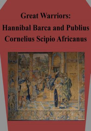 Knjiga Great Warriors: Hannibal Barca and Publius Cornelius Scipio Africanus Air Command and Staff College Air Univer