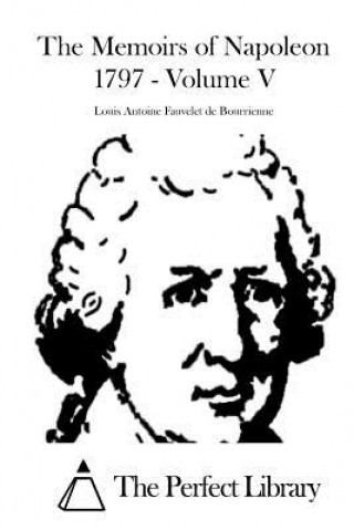Knjiga The Memoirs of Napoleon 1797 - Volume V Louis Antoine Fauvelet De Bourrienne